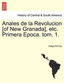 Paperback Anales de la Revolucion [of New Granada], etc. Primera Epoca. tom. 1. [Spanish] Book