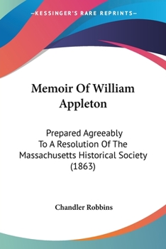 Paperback Memoir Of William Appleton: Prepared Agreeably To A Resolution Of The Massachusetts Historical Society (1863) Book