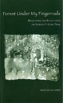 Paperback Forest Under My Fingernails: Reflections and Encounters on Vermont's Long Trail Book