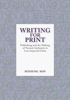 Hardcover Writing for Print: Publishing and the Making of Textual Authority in Late Imperial China Book