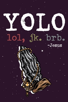 Yolo Lol Jk Brb Jesus: Funny Jesus quotes: Prayer Journal/ Yolo Lol Jk Brb Jesus / Jesus calling Journal / Gratitude and Reminder for Men and Women. (100 Page, Small, 6 x 9 inch)