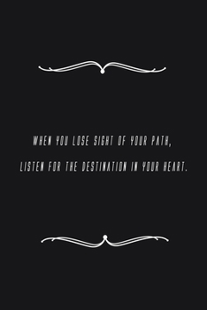 When you lose sight of your path, listen for the destination in your heart.: Notebook 120 pages 6 x 9