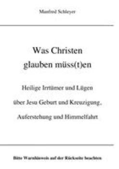 Paperback Was Christen glauben müss(t)en: Heilige Irrtümer und Lügen über Jesu Geburt und Kreuzigung, Auferstehung und Himmelfahrt [German] Book