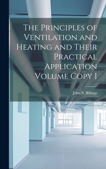 Hardcover The Principles of Ventilation and Heating and Their Practical Application Volume Copy I Book