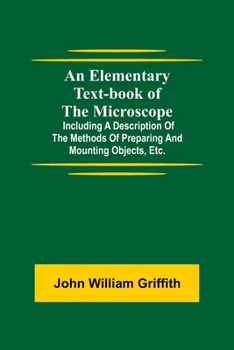 Paperback An Elementary Text-book of the Microscope; including a description of the methods of preparing and mounting objects, etc. Book