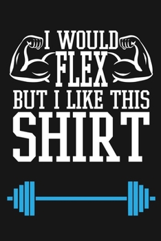 Paperback I Would Flex But Like This Shirt: Funny Mens Workout Journal Notebook, 6 x 9 Inches,120 Lined Writing Pages, Matte Finish ( Weight Lifters ) Book
