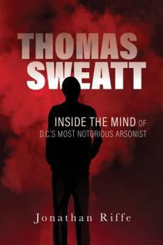 Hardcover Thomas Sweatt: Inside the Mind of DC's Most Notorious Arsonist Book