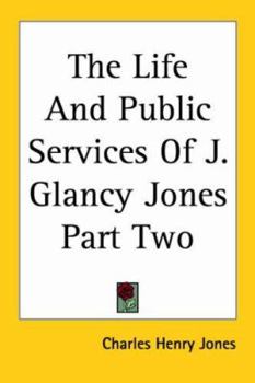 Paperback The Life And Public Services Of J. Glancy Jones Part Two Book