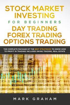 Paperback Stock Market Investing for Beginners, Day Trading, Forex Trading, Options Trading: The Complete Package of the Best Strategies to Know How to Profit i Book