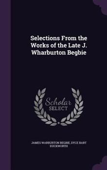 Hardcover Selections From the Works of the Late J. Wharburton Begbie Book