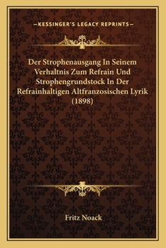 Der Strophenausgang In Seinem Verhaltnis Zum Refrain Und Strophengrundstock In Der Refrainhaltigen Altfranzosischen Lyrik (1898)