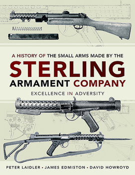 Hardcover A History of the Small Arms Made by the Sterling Armament Company: Excellence in Adversity Book