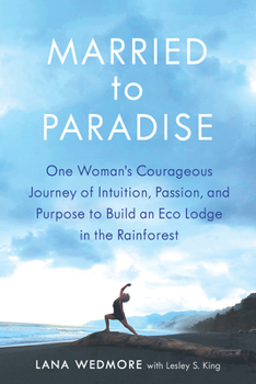 Paperback Married to Paradise: One Woman's Courageous Journey of Intuition, Passion, and Purpose to Build an Eco Lodge in the Rainforest Book