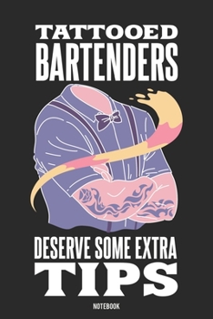 Tattooed Bartenders Deserve Some Extra Tips Notebook: Notebook f�r Bartender und Barkeeper