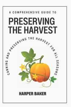 Paperback Preserving the Harvest: A Comprehensive Guide to Canning and Preserving the Harvest for All Seasons Book