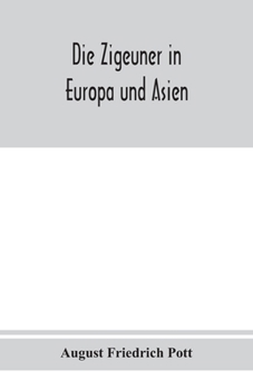 Paperback Die Zigeuner in Europa und Asien. Ethnographischlinguistische untersuchungen, vornehmlich ihrer herkunft und sprache, nach gedruckten und ungedruckten [German] Book