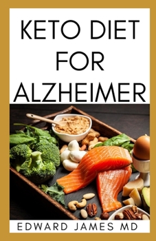 Keto Diet for Alzheimer: The Ultimate Guide To Using Keto Diet For Alzheimer With Meal Plan