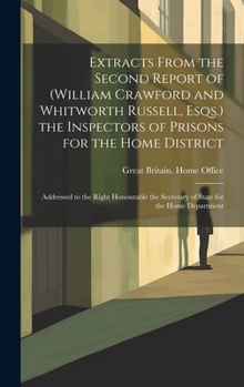 Extracts From the Second Report of (William Crawford and Whitworth Russell, Esqs.) the Inspectors of Prisons for the Home District: Addressed to the ... Secretary of State for the Home Department