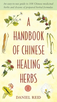 Paperback A Handbook of Chinese Healing Herbs: An Easy-to-Use Guide to 108 Chinese Medicinal Herbs and Dozens of Prepared Herba l Formulas Book