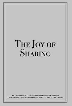 The Joy of Sharing: Twenty-Five Writers Inspired by Videos Produced by the Han Nefkensfoundation Over the Past Twenty-Five Years