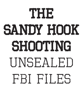 Paperback The Sandy Hook Shooting: The FBI Files: Unsealed Files on Adam Lanza & The Sandy Hook Shooting Book