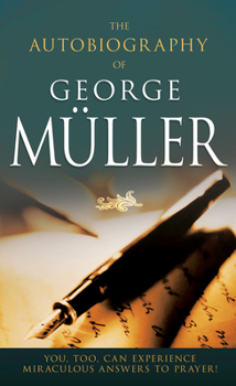 Paperback The Autobiography of George Müller: You, Too, Can Experience Miraculous Answers to Prayer! (Receive God's Guidance and Provision Every Day) Book