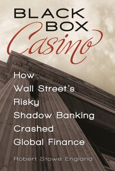 Hardcover Black Box Casino: How Wall Street's Risky Shadow Banking Crashed Global Finance Book