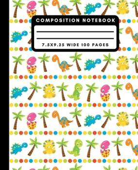 Composition Notebook: Cute Dinosaur Wide Ruled Notebook Colorful Dino Lined School Journal 100 Pages 7.5 x 9.25