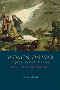 Hardcover Women on War in Spain's Long Nineteenth Century: Virtue, Patriotism, Citizenship Book