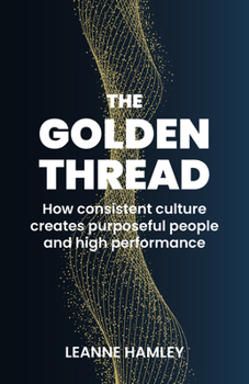 Paperback The Golden Thread: How Consistent Culture Creates Purposeful People and High Performance Book