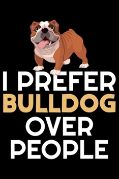 Paperback I Prefer Bulldog Over People: Cute Bulldog Journal Notebook - Bulldog Lover Gifts - Dogs Lover Notebook Journal - Bulldog Owner Diary, Funny Bulldog Book