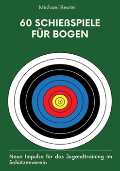 Paperback 60 Schießspiele für Bogen: Neue Impulse für das Jugendtraining im Schützenverein [German] Book