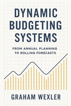 Dynamic Budgeting Systems: From Annual Planning to Rolling Forecasts: Transforming Financial Planning with Agile Forecasting, Real-Time Analytics, and ... Budget Architectures (Modern FP&A Playbook)