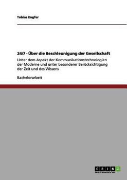 Paperback 24/7 - Über die Beschleunigung der Gesellschaft: Unter dem Aspekt der Kommunikationstechnologien der Moderne und unter besonderer Berücksichtigung der [German] Book