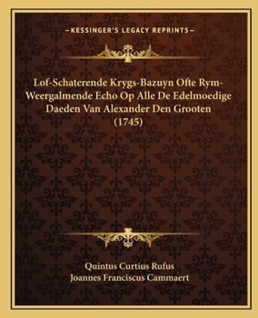Paperback Lof-Schaterende Krygs-Bazuyn Ofte Rym-Weergalmende Echo Op Alle De Edelmoedige Daeden Van Alexander Den Grooten (1745) [Dutch] Book
