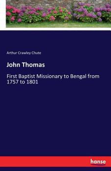 Paperback John Thomas: First Baptist Missionary to Bengal from 1757 to 1801 Book