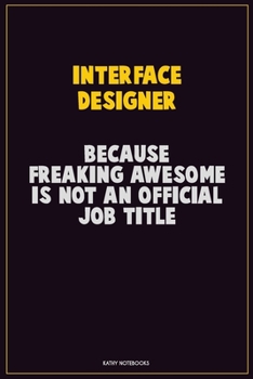Paperback Interface Designer, Because Freaking Awesome Is Not An Official Job Title: Career Motivational Quotes 6x9 120 Pages Blank Lined Notebook Journal Book