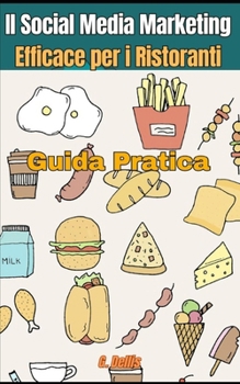 Il Social Media Marketing Efficace per i Ristoranti: Guida pratica per il marketing delle attività food (Italian Edition)