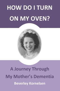 Paperback How Do I Turn On My Oven?: A Journey Through My Mother's Dementia Book