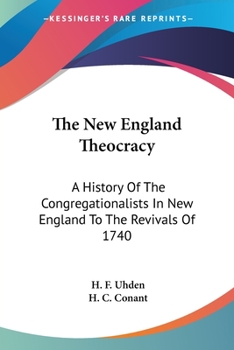Paperback The New England Theocracy: A History Of The Congregationalists In New England To The Revivals Of 1740 Book