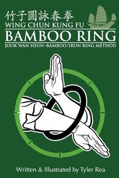 Paperback Wing Chun Kung Fu Bamboo Ring: Martial Methods and Details of the Jook WAN Heun of Wing Chun Book