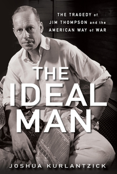 Hardcover The Ideal Man: The Tragedy of Jim Thompson and the American Way of War Book