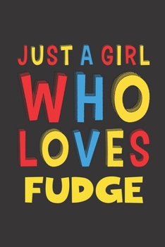 Just A Girl Who Loves Fudge: Fudge Lovers Girl Women Funny Gifts Lined Journal Notebook 6x9 120 Pages