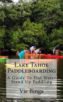 Paperback Lake Tahoe Paddleboarding: A Guide To Flat Water Stand Up Paddling Book