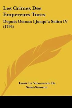 Paperback Les Crimes Des Empereurs Turcs: Depuis Osman I Jusqu'a Selim IV (1794) Book