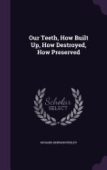 Hardcover Our Teeth, How Built Up, How Destroyed, How Preserved Book