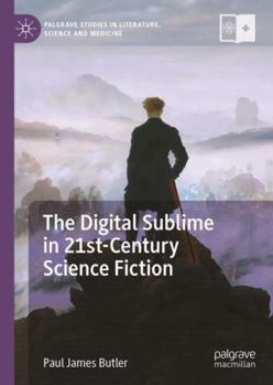 The Digital Sublime in 21st-Century Science Fiction (Palgrave Studies in Literature, Science and Medicine)