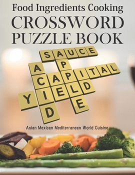 Food Ingredients Cooking Crossword Puzzle Book Asian Mexican Mediterranean World Cuisine: Funny Unique Activity for Adult or Kid. Special Brain Teaser ... Novelty Gag Gift Idea For Chef Kitchen Lover