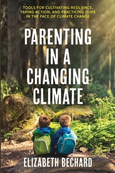 Paperback Parenting in a Changing Climate: Tools for cultivating resilience, taking action, and practicing hope in the face of climate change Book