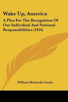 Paperback Wake Up, America: A Plea For The Recognition Of Our Individual And National Responsibilities (1916) Book